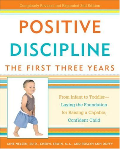 Positive Discipline: The First Three Years: From Infant to Toddler-Laying the Foundation for Raising a Capable, Confident Child