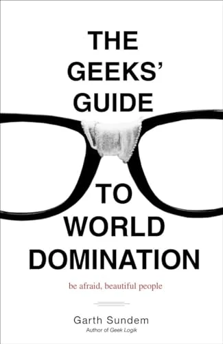 The Geeks' Guide to World Domination: Be Afraid, Beautiful People