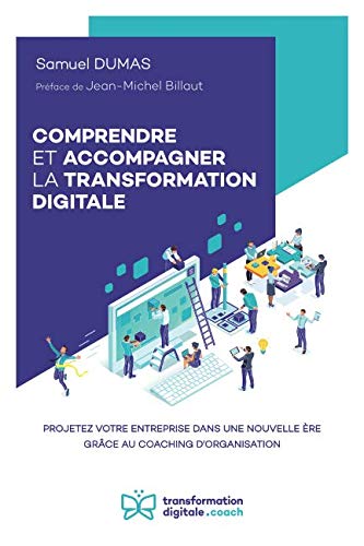 COMPRENDRE ET ACCOMPAGNER LA TRANSFORMATION DIGITALE: Projetez votre entreprise dans une nouvelle ère grâce au coaching d’organisation
