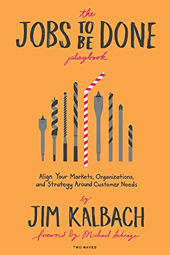The Jobs to Be Done Playbook: Align Your Markets, Organizations, and Strategy Around Customer Needs - Image 3