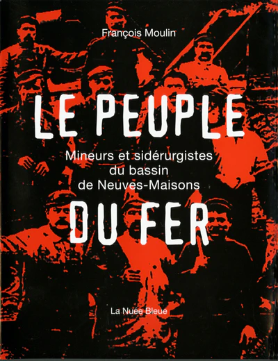 LE PEUPLE DE FER: UNE HISTOIRE DE LA SIDERURGIE A NEUVES-MAISONS (Meurthe et Moselle) - Image 2
