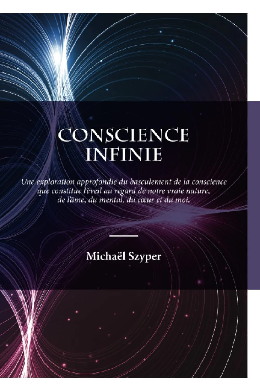 Conscience Infinie: Une exploration approfondie du basculement de la conscience que constitue l'éveil au regard de notre vraie nature, de l'âme, du coeur, du mental et du moi - Image 7