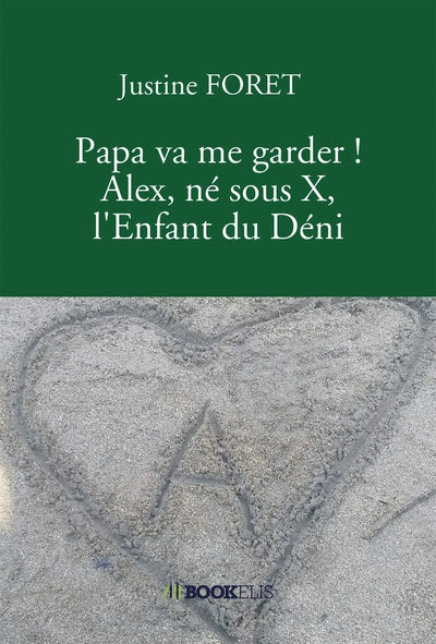 Papa va me garder ! Alex, né sous X, l'Enfant du Déni