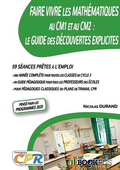 Faire Vivre les Mathématiques au CM1 et au CM2 : Le Guide des Découvertes Explicites